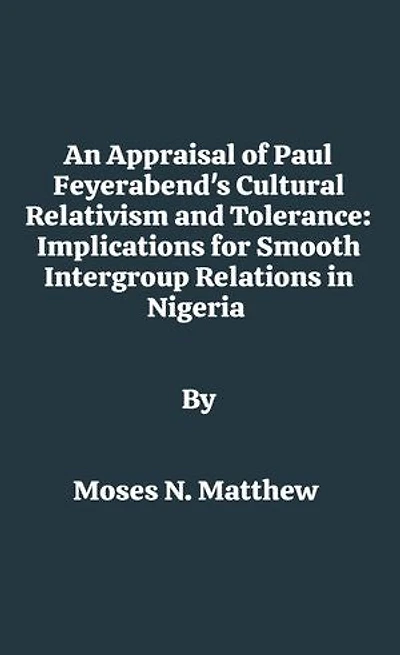 An Appraisal of Paul Feyerabend's Cultural Relativism and Tolerance: Implications for Smooth Intergroup Relations in Nigeria