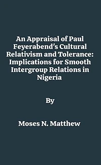 An Appraisal of Paul Feyerabend's Cultural Relativism and Tolerance: Implications for Smooth Intergroup Relations in Nigeria