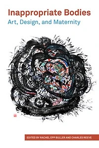Inappropriate Bodies: Art, Design, and Maternity