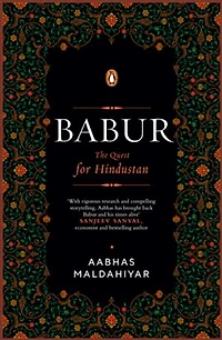 Babur: The Quest for Hindustan | A Biography of the First Mughal Emperor | Based on the Baburnama & Persian Manuscripts | Medieval Indian History