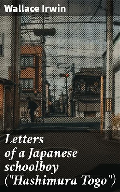 Letters of a Japanese schoolboy ("Hashimura Togo"): A Glimpse into Japanese Culture: A Schoolboy's Letters