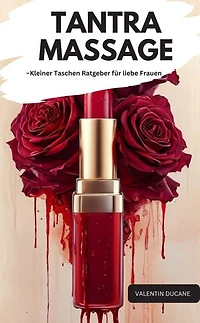 TANTRA MASSAGE –Kleiner Taschen Ratgeber für liebe Frauen