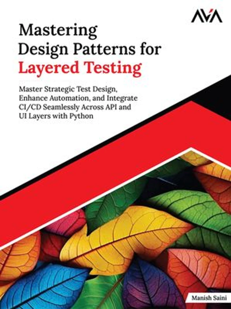 Mastering Design Patterns for Layered Testing: Master Strategic Test Design, Enhance Automation, and Integrate CI/CD Seamlessly Across API and UI Layers with Python (English Edition)