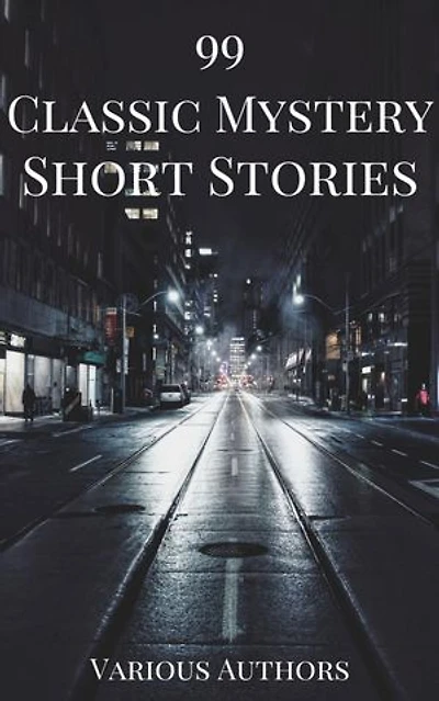 99 Classic Mystery Short Stories Vol.1 :: Works by Arthur Conan Doyle, E. Phillips Oppenheim, Fred M. White, Rudyard Kipling, Wilkie Collins, H.G. Wells...and ... many more ! (99 Readym Anthologies Book 3)