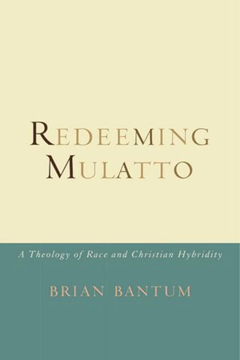 Redeeming Mulatto: A Theology Of Race And Christian Hybridity