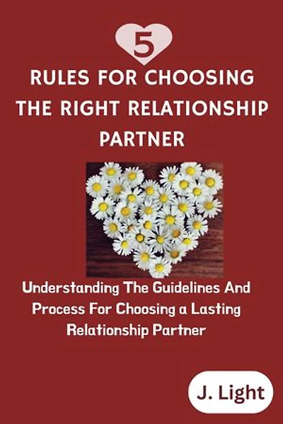 5 Rules For Choosing The Right Relationship Partner: Understanding the guidelines and process for choosing a lasting relationship partner