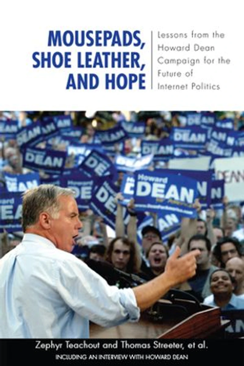Mousepads, Shoe Leather, and Hope: Lessons from the Howard Dean Campaign for Future of Internet Politics