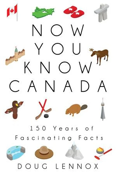 Now You Know Canada: 150 Years Of Fascinating Facts