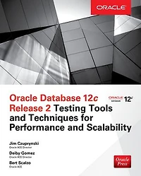 Oracle Database 12c Release 2 Testing Tools and Techniques for Performance Scalability