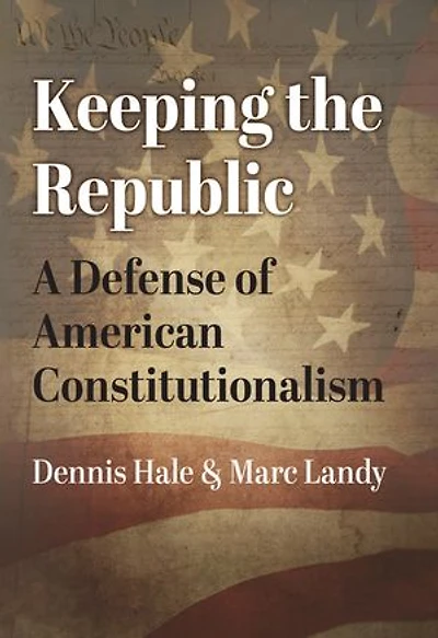 Keeping the Republic: A Defense of American Constitutionalism