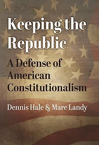 Keeping the Republic: A Defense of American Constitutionalism