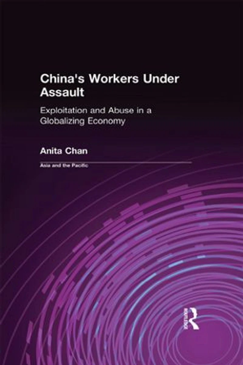 China's Workers Under Assault: The Exploitation of Labor a Globalizing Economy