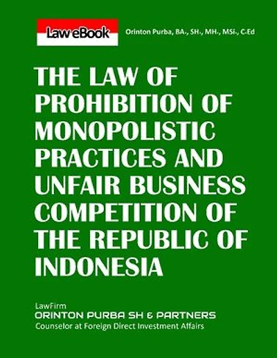 THE LAW OF PROHIBITION OF MONOPOLISTIC PRACTICES AND UNFAIR BUSINESS COMPETITION OF THE REPUBLIC OF INDONESIA