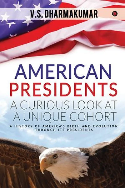 American Presidents - A Curious Look at Unique Cohort: history of America's birth and evolution through its
