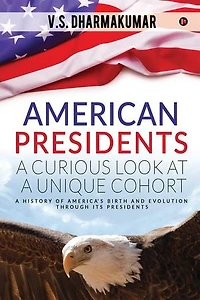 American Presidents - A Curious Look at Unique Cohort: history of America's birth and evolution through its