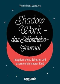Shadow Work - das Selbstliebe-Journal: Integriere deine Schatten und umarme dein inneres Kind