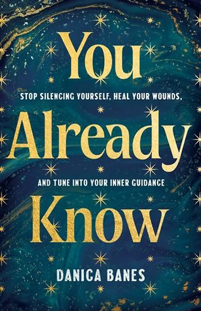 You Already Know: Stop Silencing Yourself, Heal Your Wounds, and Tune to Inner Guidance