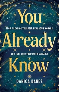 You Already Know: Stop Silencing Yourself, Heal Your Wounds, and Tune to Inner Guidance