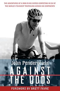 Against the Odds: Adventures of a Man His Sixties Competing Six World's Toughest Triathlons across Continents
