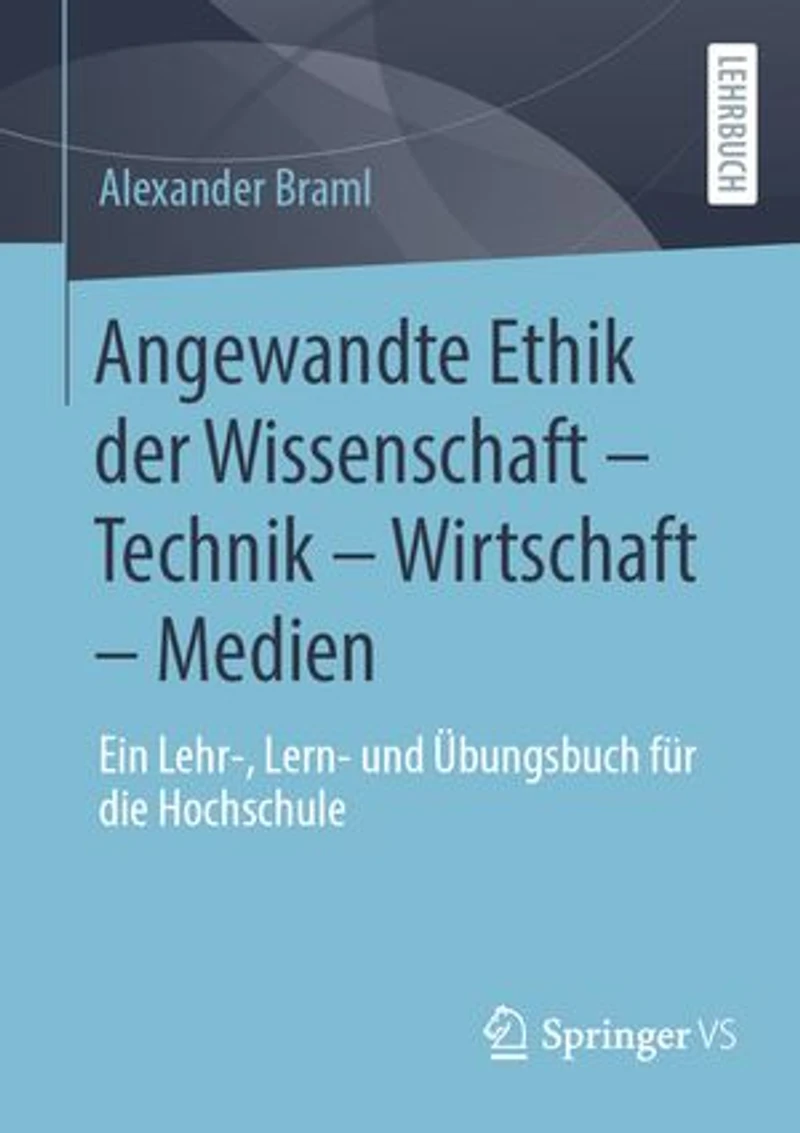 Angewandte Ethik der Wissenschaft - Technik Wirtschaft Medien: Ein Lehr-, Lern- und Ubungsbuch fur die Hochschule