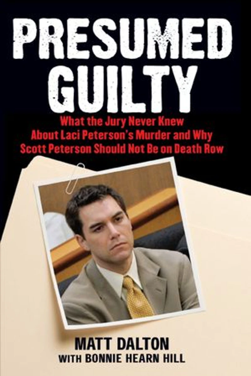 Presumed Guilty: What the Jury Never Knew About Laci Peterson's Murder and Why Scott Peterson Should Not Be on Death Row