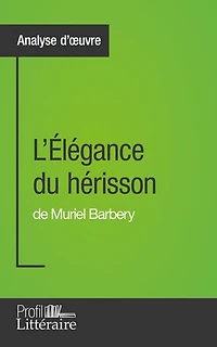 L'Élégance du hérisson de Muriel Barbery (Analyse approfondie): Approfondissez votre lecture des romans classiques et modernes avec Profil-Litteraire.fr