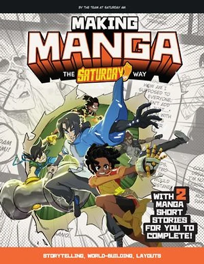 Making Manga: The Saturday AM Way - Storytelling, World-Building, Layouts With Two Manga Short Stories for You to Complete!