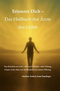 Heilbuch der Ärzte des Lichts: Eine Botschaft aus Licht, Liebe und Wahrheit – über Heilung, Körper, Geist, Seele und die Rückkehr zur inneren Führung.