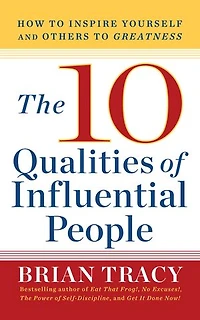 10 Qualities of Influential People: How to Inspire Yourself and Others Greatnes
