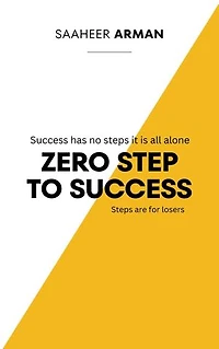 ZERO STEP TO SUCCESS: Success Has No Steps, It's All Alone