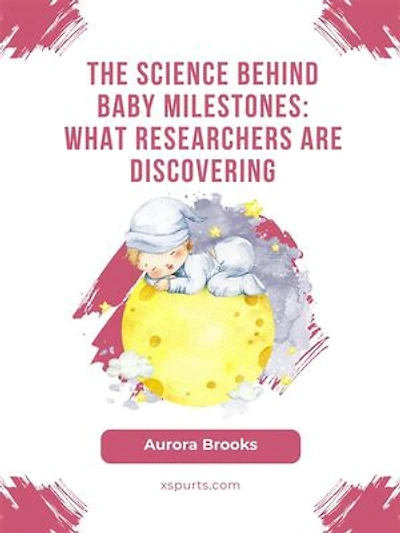The Science Behind Baby Milestones- What Researchers Are Discovering