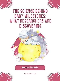 The Science Behind Baby Milestones- What Researchers Are Discovering