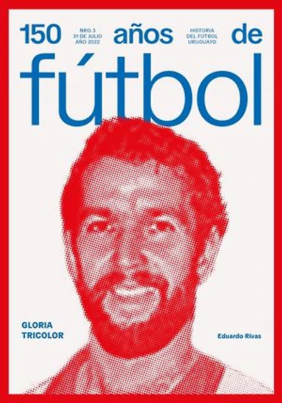 150 años de fútbol. Gloria tricolor: Historia del fútbol uruguayo
