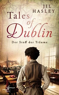 Tales of Dublin: Der Stoff der Träume: Historischer Liebesroman mit Friends-to-Lovers Slow-burn Romantik