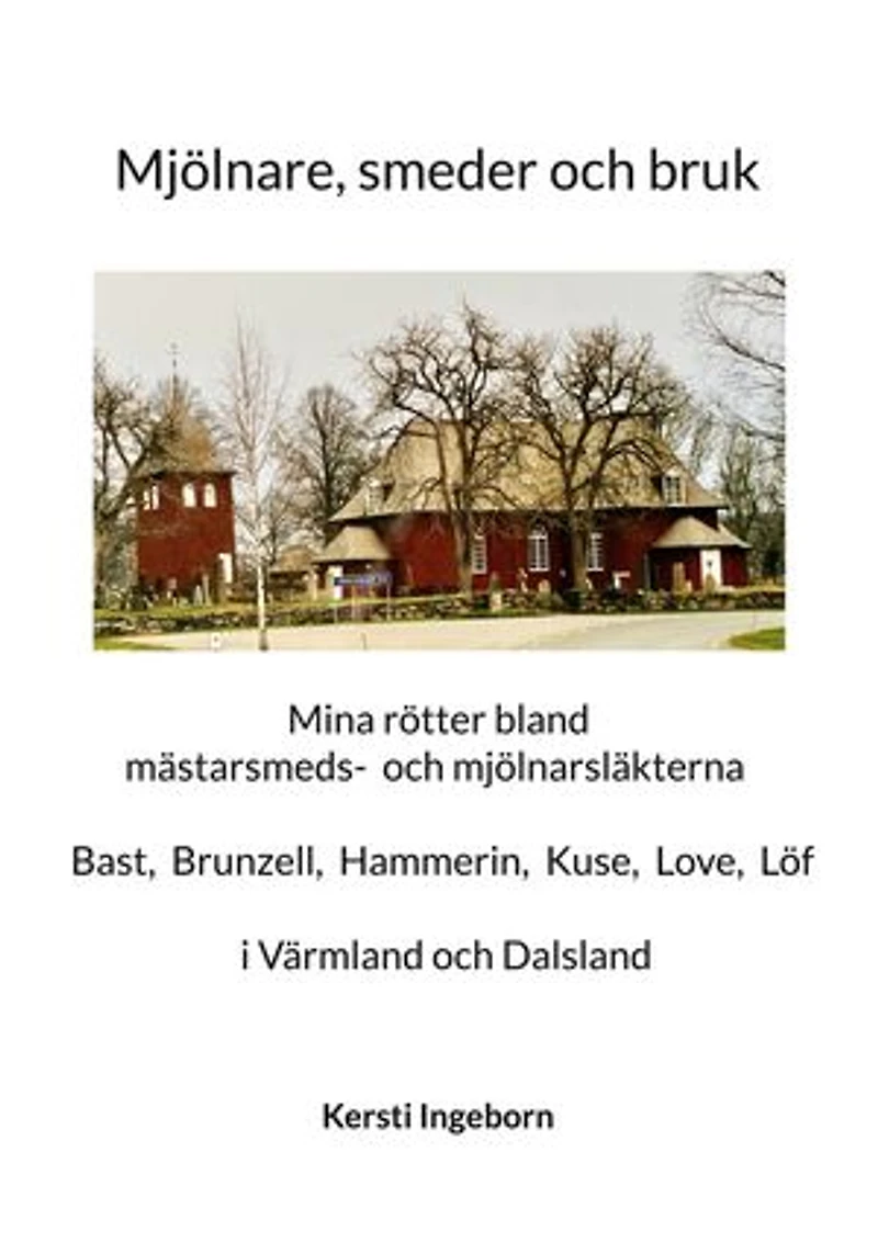Mjölnare, smeder och bruk: Mina rötter bland mästarsmeds- och mjölnarsläkter i Värmland och Dalsland