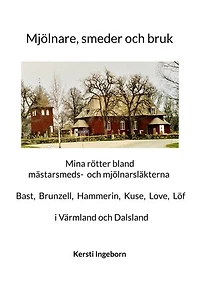 Mjölnare, smeder och bruk: Mina rötter bland mästarsmeds- och mjölnarsläkter i Värmland och Dalsland