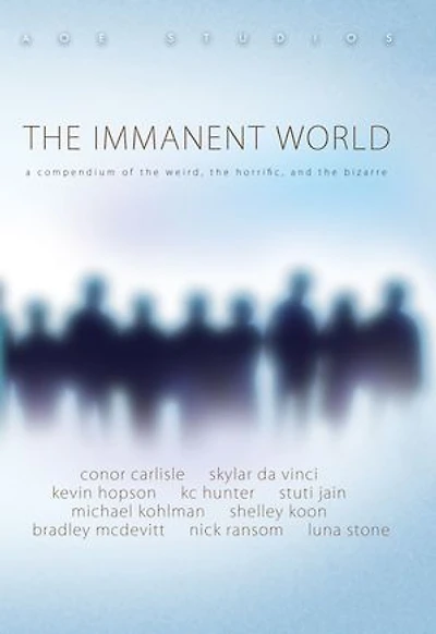 The Immanent World: A compendium of the weird, the horrific, and the bizarre