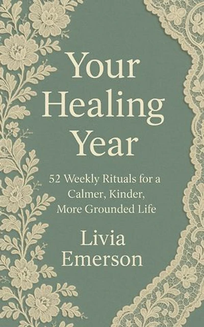 Your Healing Year: 52 Weekly Rituals for a Calmer, Kinder, More Grounded Life