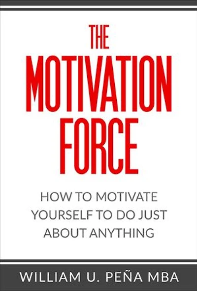 The Motivation Force: How to Motivate Yourself to Do Just About Anything