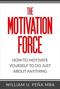 The Motivation Force: How to Motivate Yourself to Do Just About Anything