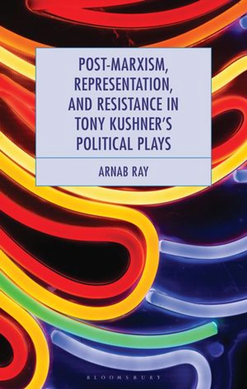 Post-Marxism, Representation, and Resistance Tony Kushner's Political Plays