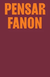 Pensar Fanon: coletânea inédita com textos de Achille Mbembe, Aimé Césaire, bell hooks, Deivison Faustino & Nilson Dias Gabriel, Françoise Vergès, Guillaume Sibertin-Blanc, Homi K. Bhabha, Lola Young, Samah Jabr & Elizabeth Berger e Stuart Hall