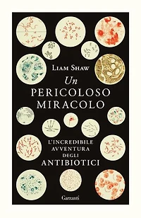 Un pericoloso miracolo: L'incredibile avventura degli antibiotici