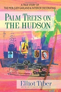 Palm Trees on The Hudson: A True Story Of Mob, Judy Garland, And Interior Decorating