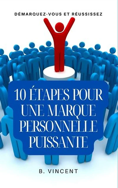 10 étapes pour une marque personnelle puissante: Démarquez-vous et réussissez