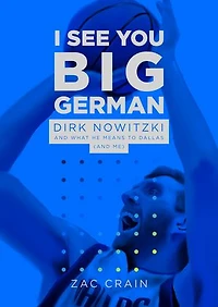 I See You Big German: Dirk Nowitzki And What He Means To Dallas (and Me)