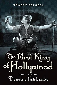 The First King of Hollywood: Life Douglas Fairbanks