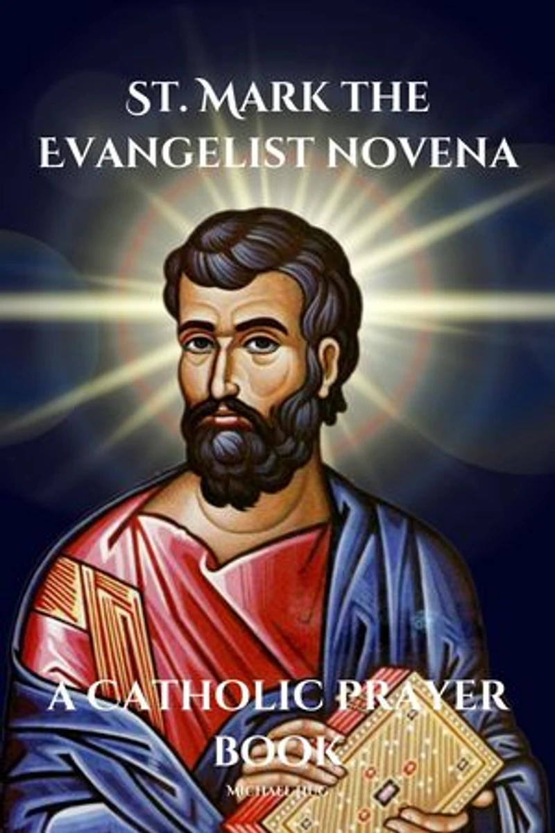 St. Mark the Evangelist novena a Catholic prayer book: The True story of St. Mark the Evangelist a Catholic novena prayer book for 9 days devotion and biography