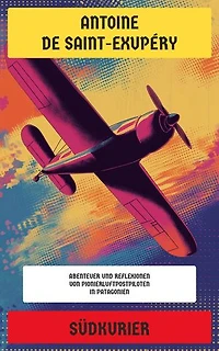 Südkurier: Abenteuer und Reflexionen von Pionierluftpostpiloten während seiner Reise von Südamerika über Spanien, Marokko und Mauretanien bis nach Dakar