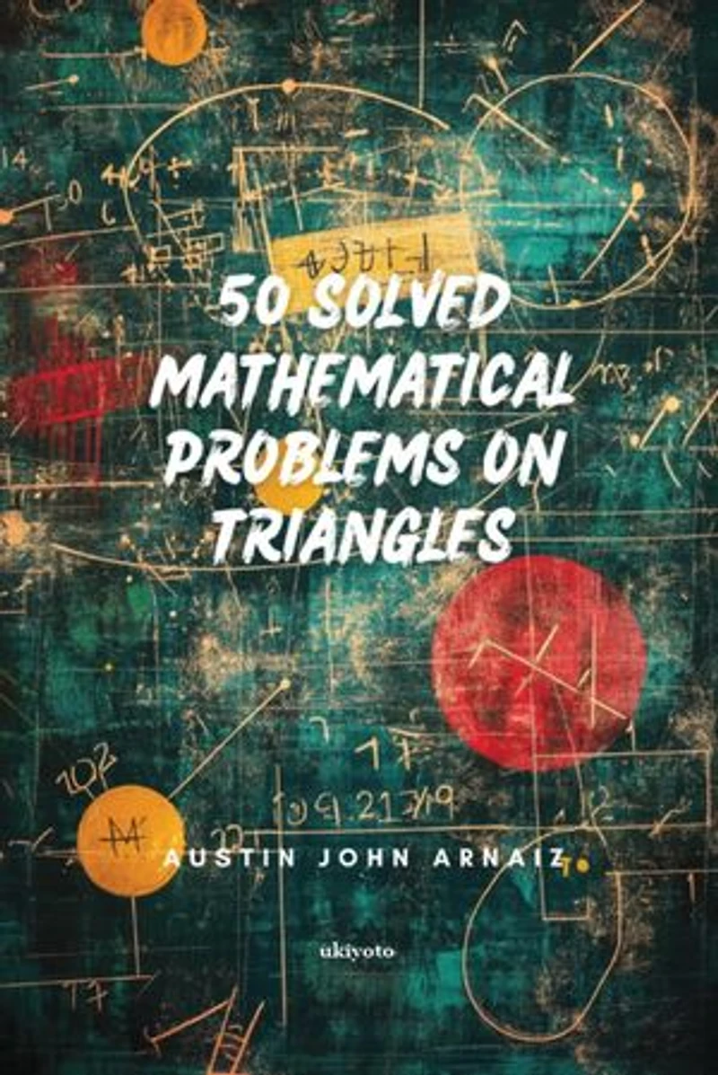 50 Solved Mathematical Problems on Triangles